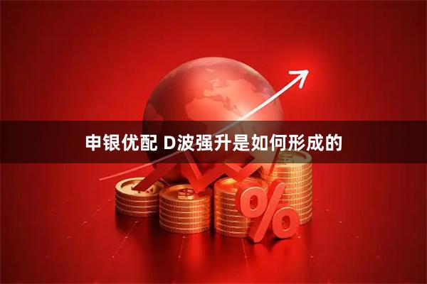 申银优配 D波强升是如何形成的
