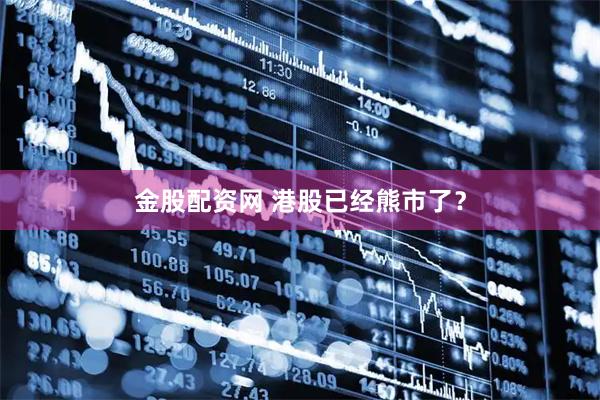 金股配资网 港股已经熊市了？