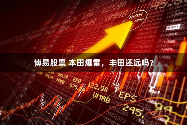 博易股票 本田爆雷，丰田还远吗？